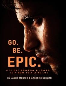 Go Be Epic : A 21-Day Workbook & Journal for a More Fulfilling Life