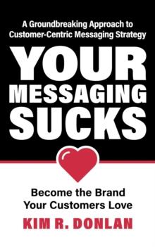 Your Messaging Sucks : Become the Brand Your Customers Love