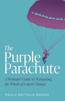 The Purple Parachute : A Woman's Guide to Navigating the Winds of Career Change