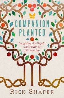 Companion Planted : Imagining the Depths and Fruits of Discipleship