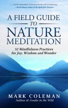 A Field Guide to Nature Meditation : 52 Mindfulness Practices for Joy, Wisdom and Wonder