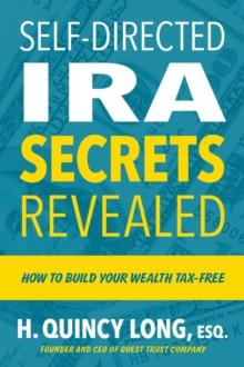 Self-Directed IRA Secrets Revealed : How to Build Your Wealth Tax-Free