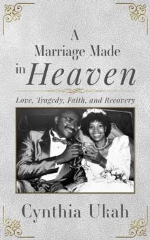 A Marriage Made in Heaven : Love, Tragedy, Faith, and Recovery