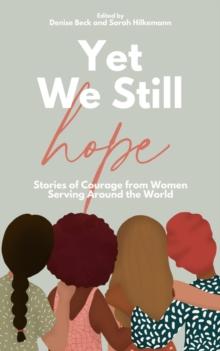 Yet We Still Hope : Stories of Courage from Women Serving Around the World