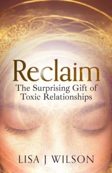 Reclaim : The Surprising Gift of Toxic Relationships