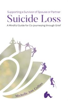 Supporting a Survivor of Spouse or Partner Suicide Loss : A Mindful Guide for Co-journeying through Grief