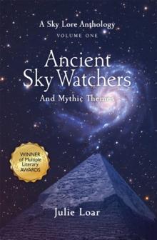 Ancient Sky Watchers & Mythic Themes : A Sky Lore Anthology Volume One