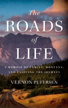 The Roads of Life : A Memoir of Family, Montana, and Enjoying the Journey`