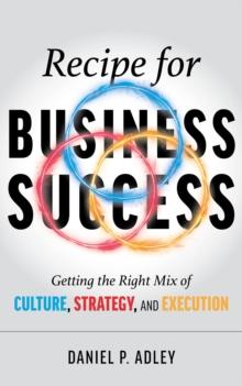 Recipe for Business Success : Getting the Right Mix of Culture, Strategy, and Execution