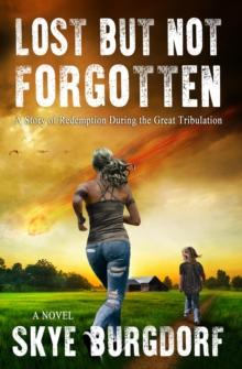 Lost But Not Forgotten : A Story of Redemption During the Great Tribulation