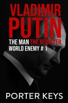 Vladimir Putin : The Man, The Monster, World Enemy #1