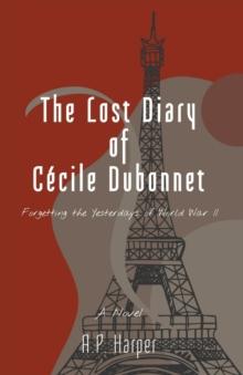 The Lost Diary of Cecile Dubonnet : Forgetting the Yesterdays of World War II