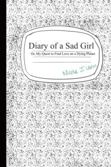 Diary of a Sad Girl : Or, My Quest to Find Love on a Dying Planet