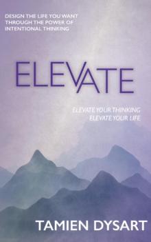 Elevate : Design the Life You Want through the Power of Intentional Thinking