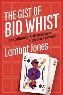 The Gist of Bid Whist : The Culturally-Rich Card Game from Black America