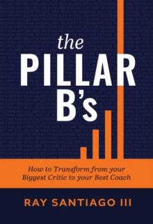 The Pillar B's : How to Transform from your Biggest Critic to your Best Coach