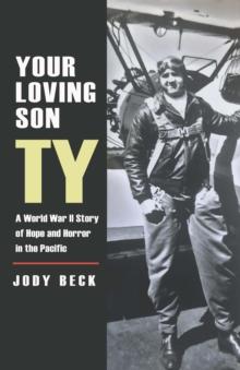 Your Loving Son, Ty: A World War II Story of Hope and Horror in the Pacific