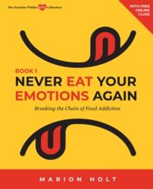 Never Eat Your Emotions Again: Breaking the Chain of Food Addiction (Book 1)