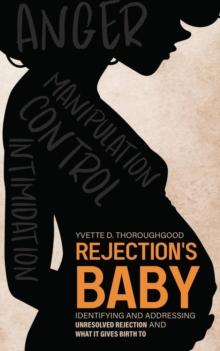 Rejection's Baby: Identifying and Addressing Unresolved Rejection and What It Gives Birth To : Identifying and