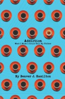 Addiction : What I Wish I Could Tell My Father