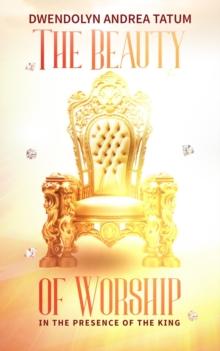 The Beauty of Worship: In The Presence of the King : 2nd Edition