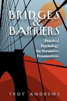 Bridges & Barriers Practical Psychology for Persuasive Presentations