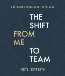 The Shift from Me to Team : The Shift from Me to Team