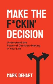 Make the F*ckin' Decision : Understand the Power of Decision-Making in Your Life