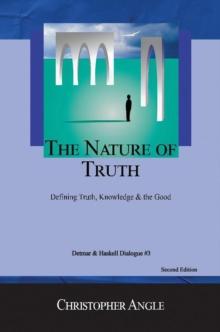 The Nature of Truth : Defining Truth, Knowledge & the Good