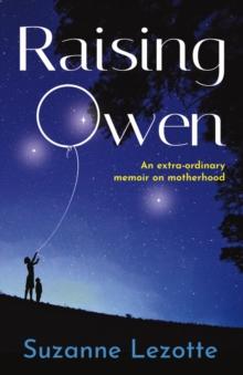 Raising Owen : An Extra-Ordinary Memoir on Motherhood