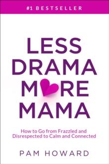 Less Drama More Mama: How to Go from Frazzled and Disrespected to Calm and Connected