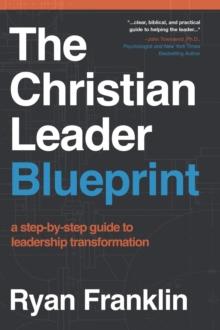 Christian Leader Blueprint: A Step-by-Step Guide to Leadership Transformation