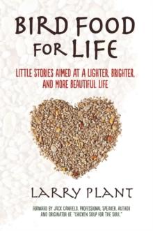 Bird Food for Life : Little Stories Aimed at a Lighter, Brighter, and More Beautiful Life