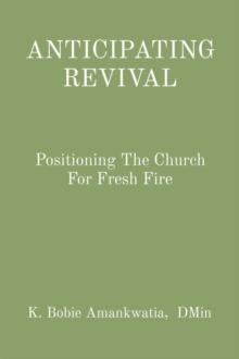 ANTICIPATING REVIVAL : Positioning The Church For Fresh Fire