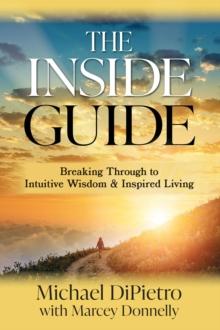 The Inside Guide : Breaking Through to Intuitive Wisdom & Inspired Living