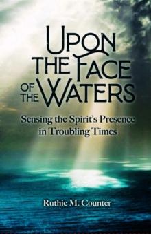 Upon the Face of the Waters : Sensing the Spirit's Presence in Troubling Times