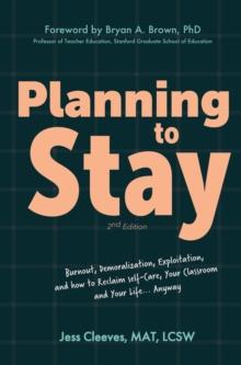 Planning to Stay : Burnout, Demoralization, Exploitation, and How to Reclaim Self-Care, Your Classroom, and Your Life... Anyway