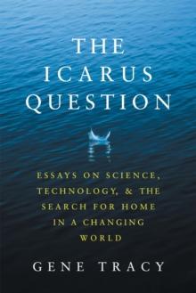 Icarus Question: Essays on Science, Technology, and the Search for Home in a Changing World