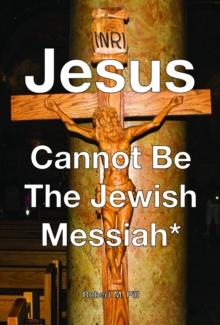 Jesus Cannot Be The Jewish Messiah*