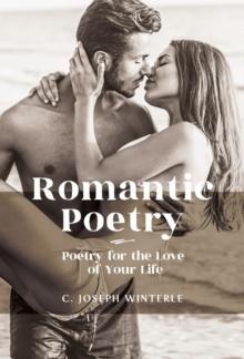 Romantic Love: Poetry for the Love of Your Life : Poetry For The Love of Your Life