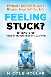 Feeling Stuck? : Empower Yourself to Live a Happier, More Fulfilling Life