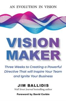 Vision Maker : Three Weeks to Creating a Powerful  Directive That Will Inspire Your Team and Ignite Your Business