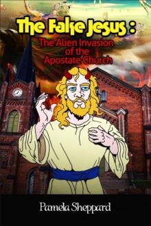 The Fake Jesus : The Alien Invasion of the Apostate Church