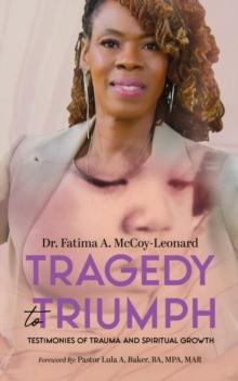 Tragedy to Triumph: Testimonies of Trauma and Spiritual Growth : Testimonies of