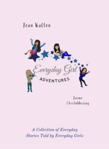 Everyday Girl Adventures : A Collection of Everyday Stories Told by Everyday Girls