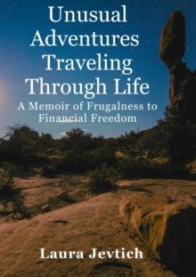 Unusual Adventures Traveling Through Life A Memoir of Frugalness to Financial Freedom