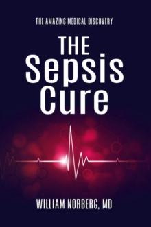 The Sepsis Cure : The Amazing Medical Discovery