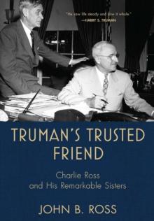 Truman's Trusted Friend : Charlie Ross and His Remarkable Sisters