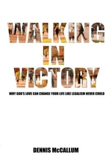 Walking in Victory : Why God's Love Can Change Your Life Like Legalism Never Could