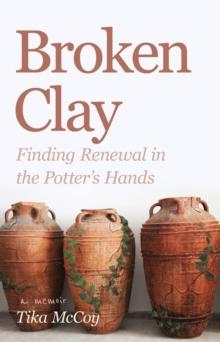 Broken Clay : Finding Renewal in the Potter's Hands